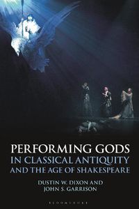 Cover image for Performing Gods in Classical Antiquity and the Age of Shakespeare