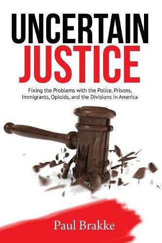 Cover image for Uncertain Justice: Fixing the Problems with the Police, Prisons, Immigrants, Opioids, and the Divisions in America