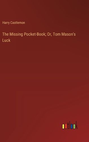 Cover image for The Missing Pocket-Book; Or, Tom Mason's Luck