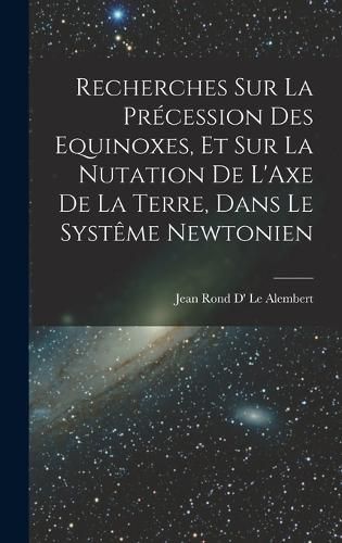 Cover image for Recherches Sur La Precession Des Equinoxes, Et Sur La Nutation De L'Axe De La Terre, Dans Le Systeme Newtonien