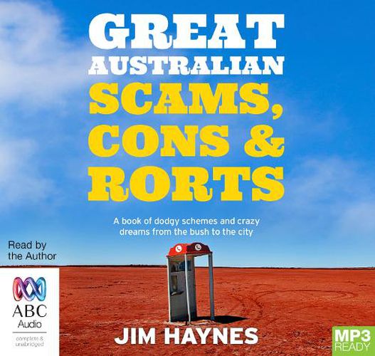 Great Australian Scams, Cons And Rorts: A book of dodgy schemes and crazy dreams from the bush to the city