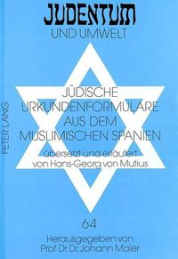 Cover image for Juedische Urkundenformulare Aus Dem Muslimischen Spanien: Uebersetzt Und Erlaeutert Von Hans-Georg Von Mutius Nach Der Hebraeischen Ausgabe Von Joseph Rivlin Bills and Contracts from Lucena (1020-1025 C.E.)