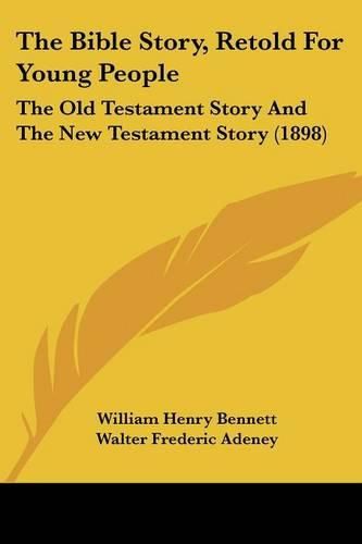 The Bible Story, Retold for Young People: The Old Testament Story and the New Testament Story (1898)