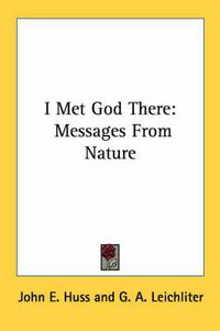 Cover image for I Met God There: Messages from Nature