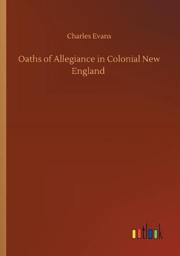 Cover image for Oaths of Allegiance in Colonial New England