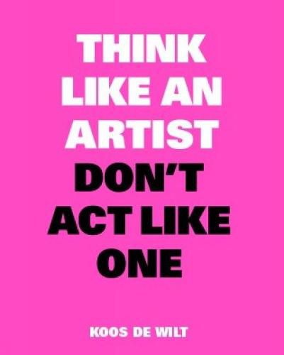 Cover image for Think Like an Artist, Don't Act Like One