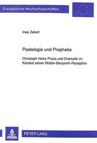 Cover image for Poetologie Und Prophetie: Christoph Heins Prosa Und Dramatik Im Kontext Seiner Walter-Benjamin-Rezeption