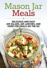 Cover image for Mason Jar Meals: Delicious and Easy Jar Salads, Jar Lunches, and More for Meals on the Go