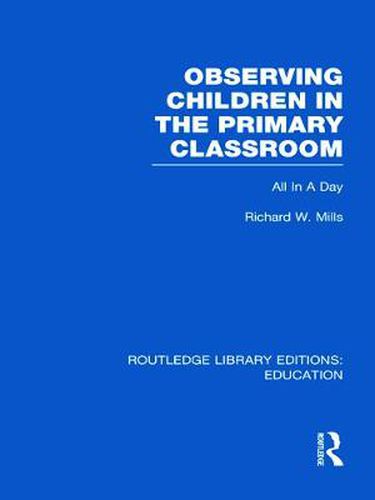 Cover image for Observing Children in the Primary Classroom (RLE Edu O): All In A Day