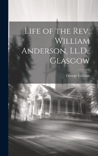 Life of the Rev. William Anderson, Ll.D., Glasgow