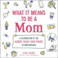 Cover image for What It Means to Be a Mom: A Celebration of the Humor, Heart (and Chaos) of Motherhood