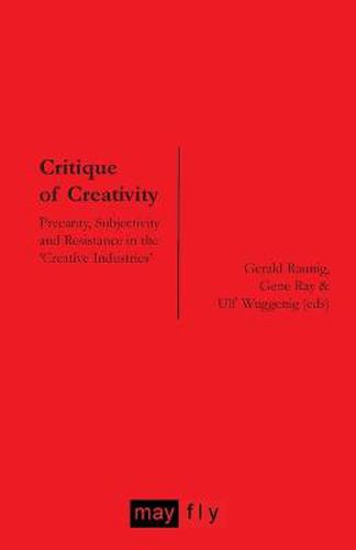 Critique of Creativity: Precarity, Subjectivity and Resistance in the 'Creative Industries