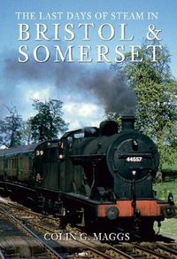 Cover image for The Last Days of Steam in Bristol and Somerset