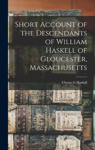 Cover image for Short Account of the Descendants of William Haskell of Gloucester, Massachusetts