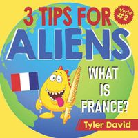 Cover image for What is France?: 3 Tips For Aliens