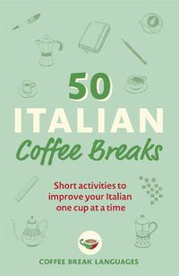 Cover image for 50 Italian Coffee Breaks: Short activities to improve your Italian one cup at a time