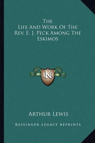 The Life and Work of the REV. E. J. Peck Among the Eskimos the Life and Work of the REV. E. J. Peck Among the Eskimos