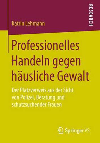 Cover image for Professionelles Handeln Gegen Hausliche Gewalt: Der Platzverweis Aus Der Sicht Von Polizei, Beratung Und Schutzsuchender Frauen