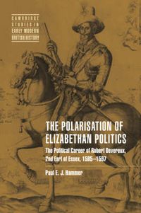 Cover image for The Polarisation of Elizabethan Politics: The Political Career of Robert Devereux, 2nd Earl of Essex, 1585-1597