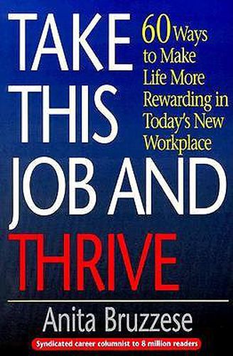 Cover image for Take This Job and Thrive: 60 Ways to Make Life More Rewarding in Today's New Workplace