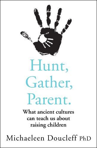 Hunt, Gather, Parent: What Ancient Cultures Can Teach Us About Raising Children