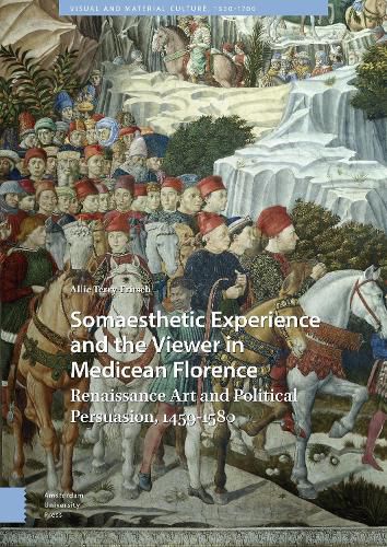 Cover image for Somaesthetic Experience and the Viewer in Medicean Florence: Renaissance Art and Political Persuasion, 1459-1580