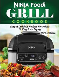 Cover image for Ninja Foodi Grill Cookbook: Easy & Delicious Recipes For Indoor Grilling & Air Frying