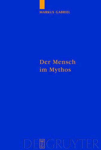 Der Mensch im Mythos: Untersuchungen uber Ontotheologie, Anthropologie und Selbstbewusstseinsgeschichte in Schellings  Philosophie der Mythologie