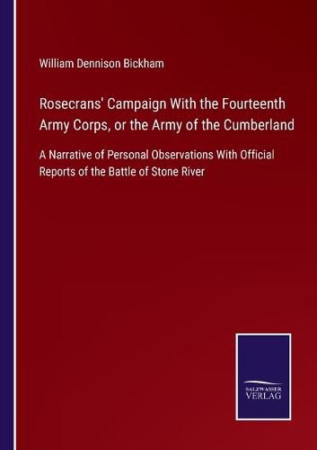 Rosecrans' Campaign With the Fourteenth Army Corps, or the Army of the Cumberland: A Narrative of Personal Observations With Official Reports of the Battle of Stone River