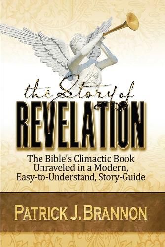 Cover image for The Story of Revelation: The Bible's Climactic Book Unraveled in a Modern, Easy-to-Understand, Story-Guide