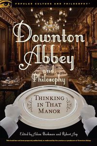 Cover image for Downton Abbey and Philosophy: Thinking in That Manor