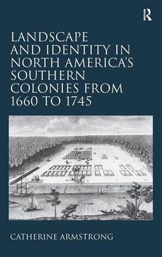 Cover image for Landscape and Identity in North America's Southern Colonies from 1660 to 1745