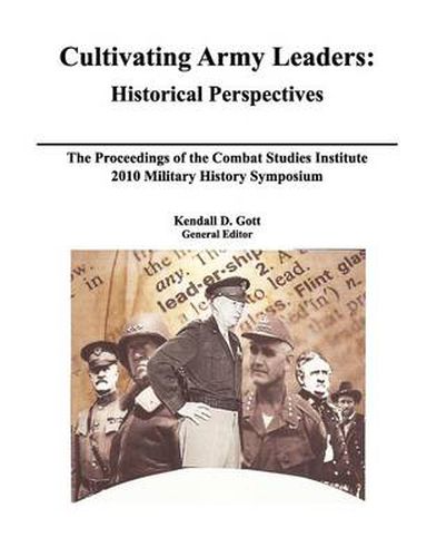 Cultivating Army Leaders: Historical Perspectives. The Proceedings of the Combat Studies Institute 2010 Military History Symposium
