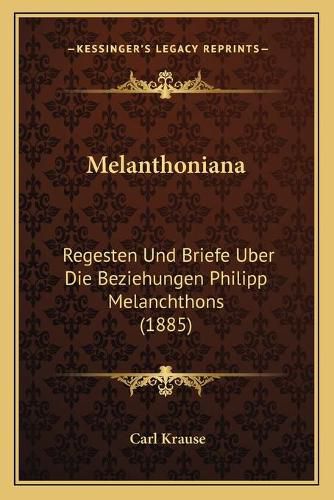 Cover image for Melanthoniana: Regesten Und Briefe Uber Die Beziehungen Philipp Melanchthons (1885)