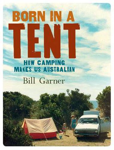 Cover image for Born in a Tent: How camping makes us Australian