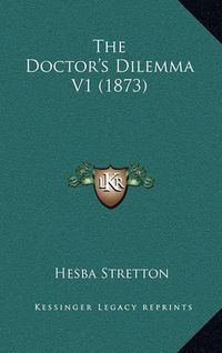 Cover image for The Doctor's Dilemma V1 (1873)