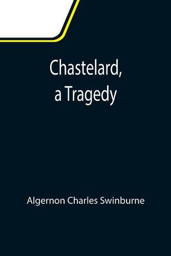 Cover image for Chastelard, a Tragedy