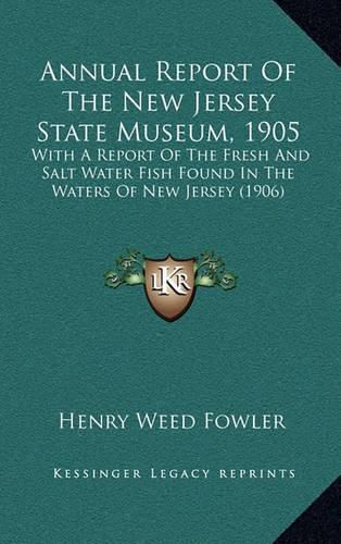 Cover image for Annual Report of the New Jersey State Museum, 1905: With a Report of the Fresh and Salt Water Fish Found in the Waters of New Jersey (1906)