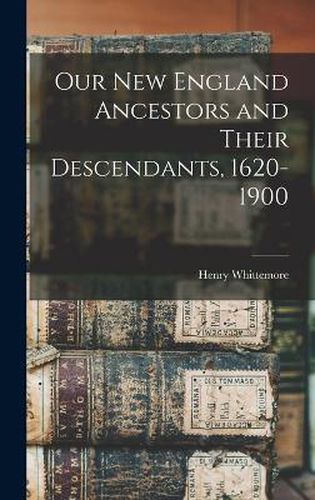 Our New England Ancestors and Their Descendants, 1620-1900