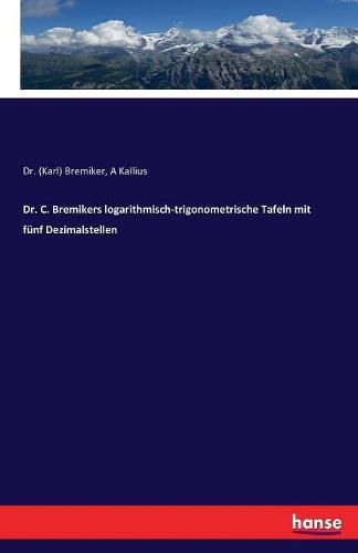 Cover image for Dr. C. Bremikers logarithmisch-trigonometrische Tafeln mit funf Dezimalstellen