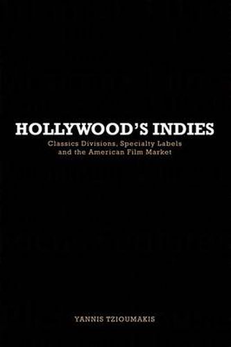 Cover image for Hollywood's Indies: Classics Divisions, Specialty Labels and American Independent Cinema