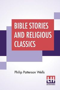 Cover image for Bible Stories And Religious Classics: With An Introduction By Anson Phelps Stokes, Jr.