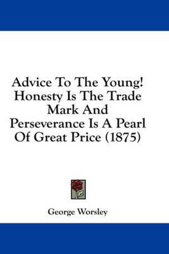 Cover image for Advice to the Young! Honesty Is the Trade Mark and Perseverance Is a Pearl of Great Price (1875)