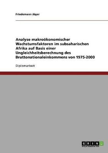 Cover image for Analyse makrooekonomischer Wachstumsfaktoren im subsaharischen Afrika auf Basis einer Ungleichheitsberechnung des Bruttonationaleinkommens von 1975-2000