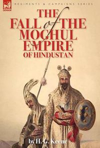 Cover image for The Fall of the Moghul Empire of Hindustan