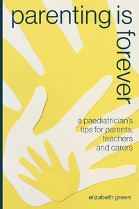 Cover image for Parenting is Forever: A paediatrician's tips for parents, teachers and carers