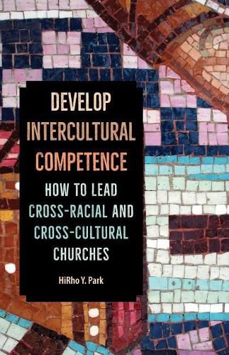 Cover image for Develop Intercultural Competence: How to Lead Cross-Racial and Cross-Cultural Churches