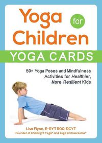 Cover image for Yoga for Children--Yoga Cards: 50+ Yoga Poses and Mindfulness Activities for Healthier, More Resilient Kids