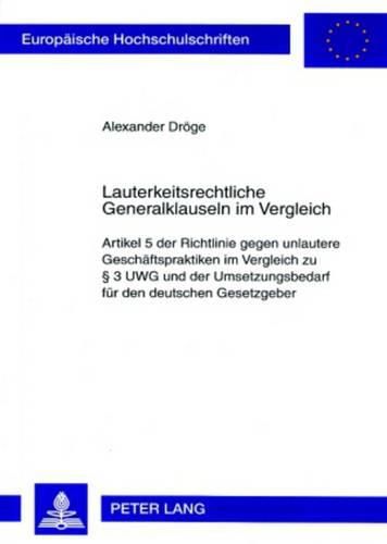 Cover image for Lauterkeitsrechtliche Generalklauseln Im Vergleich: Artikel 5 Der Richtlinie Gegen Unlautere Geschaeftspraktiken Im Vergleich Zu  3 Uwg Und Der Umsetzungsbedarf Fuer Den Deutschen Gesetzgeber