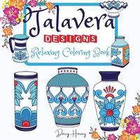 Cover image for Talavera Designs Adult Coloring Book: Mexican Festive Color Your Best Talavera Pottery Meditation And Stress Relief